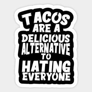 Tacos Are A Delicious Alternative To Hating Everyone Sticker